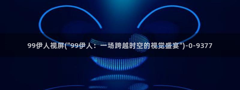 久久伊人大相蕉影院：99伊人视屏(\